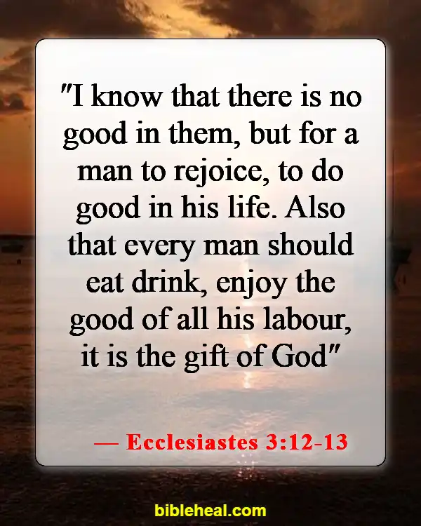 Bible Verses About Living Life To The Fullest  (Ecclesiastes 3:12-13)