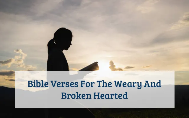 Bible Verses For The Weary And Broken Hearted