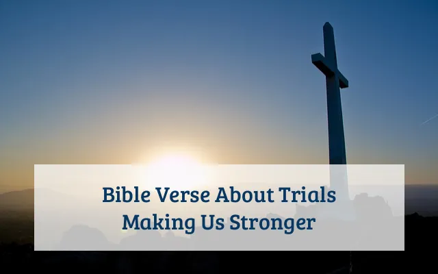 Bible Verse About Trials Making Us Stronger