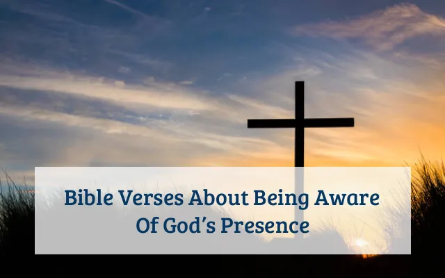 Bible Verses About Being Aware Of God’s Presence