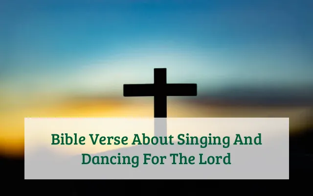 Bible Verse About Singing And Dancing For The Lord